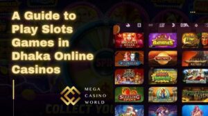 A Guide to Play Slots Games in Dhaka Online Casinos