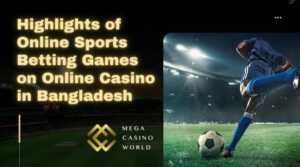 Highlights of Online Sports Betting Games in Bangladesh