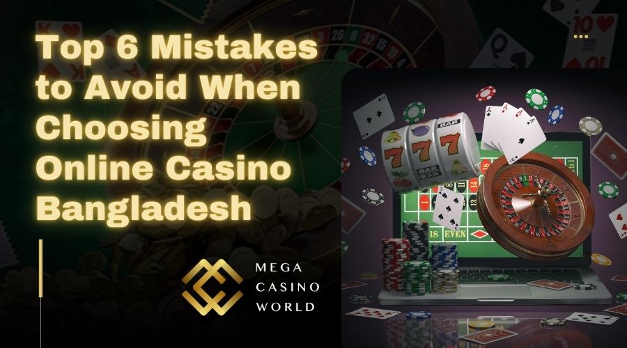 Top 6 Mistakes to Avoid When Choosing Online Casino Bangladesh